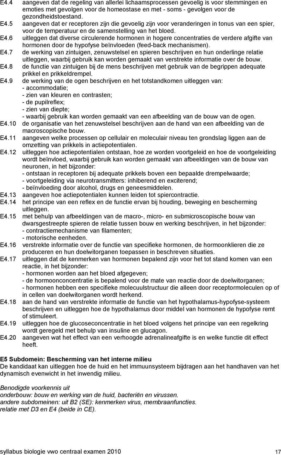 6 uitleggen dat diverse circulerende hormonen in hogere concentraties de verdere afgifte van hormonen door de hypofyse beïnvloeden (feed-back mechanismen). E4.