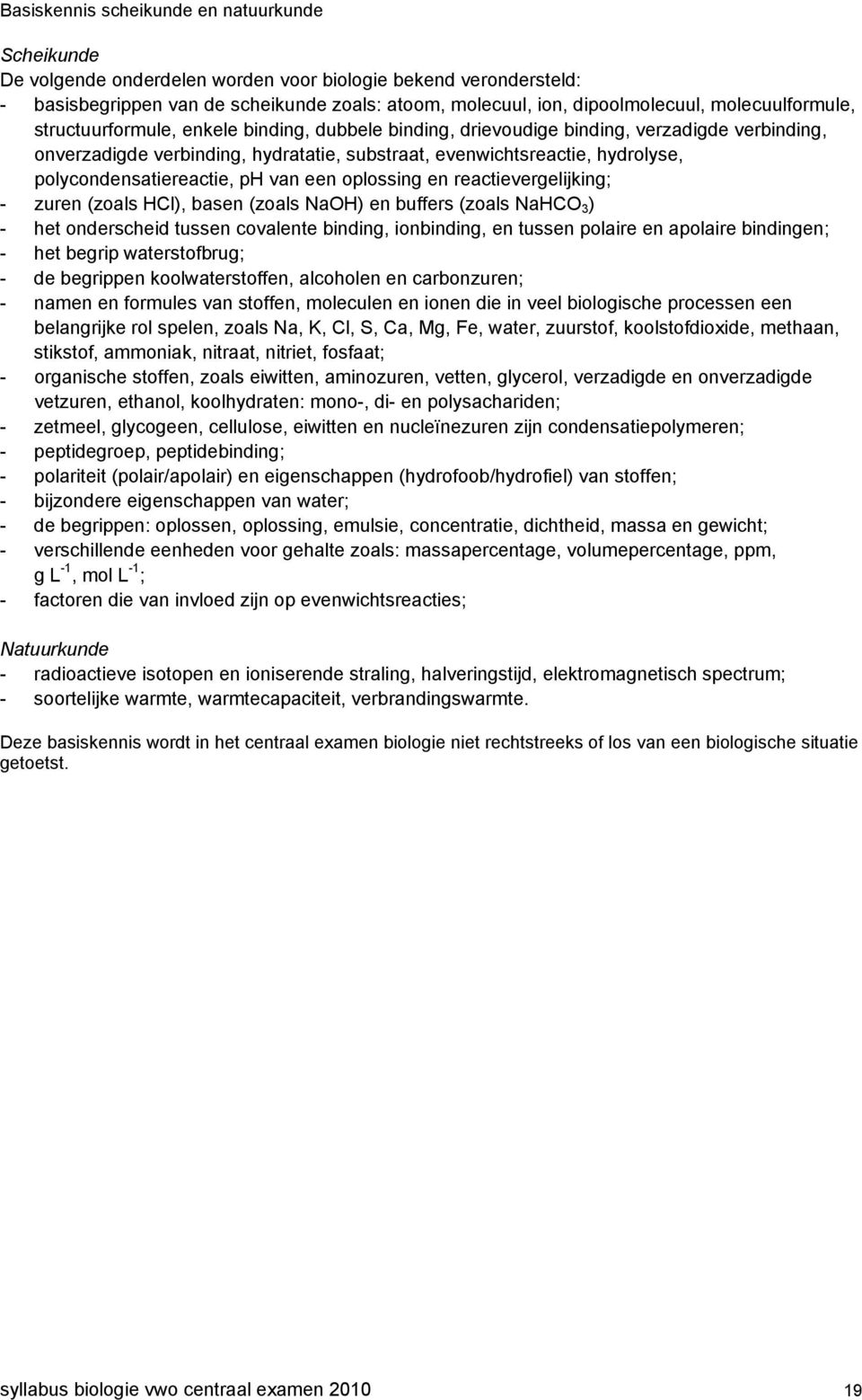 polycondensatiereactie, ph van een oplossing en reactievergelijking; - zuren (zoals HCl), basen (zoals NaOH) en buffers (zoals NaHCO 3 ) - het onderscheid tussen covalente binding, ionbinding, en