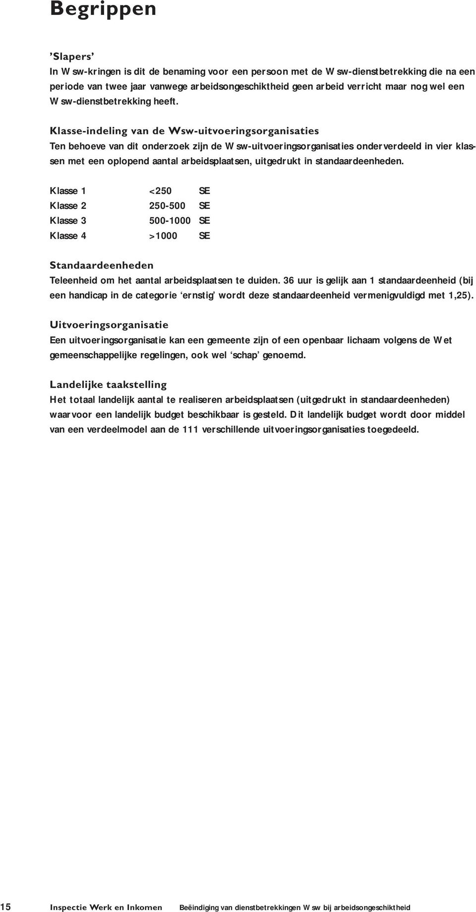 Klasse-indeling van de Wsw-uitvoeringsorganisaties Ten behoeve van dit onderzoek zijn de Wsw-uitvoeringsorganisaties onderverdeeld in vier klassen met een oplopend aantal arbeidsplaatsen, uitgedrukt