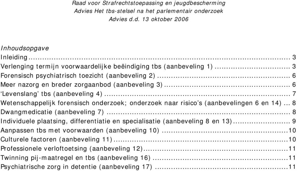 .. 7 Wetenschappelijk forensisch onderzoek; onderzoek naar risico s (aanbevelingen 6 en 14)... 8 Dwangmedicatie (aanbeveling 7).