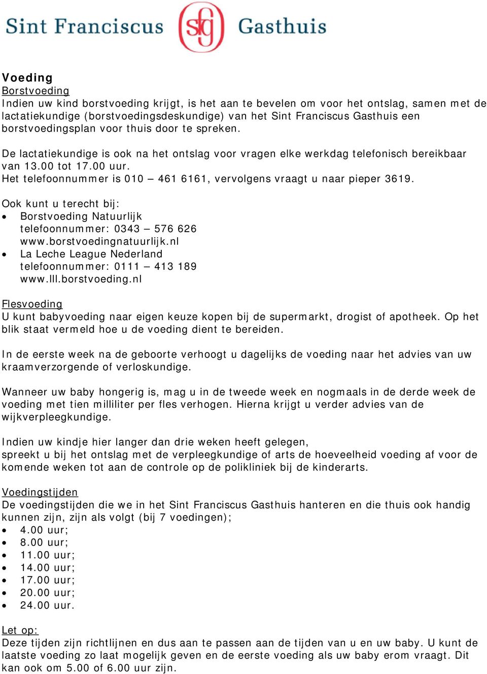 Het telefoonnummer is 010 461 6161, vervolgens vraagt u naar pieper 3619. Ook kunt u terecht bij: Borstvoeding Natuurlijk telefoonnummer: 0343 576 626 www.borstvoedingnatuurlijk.