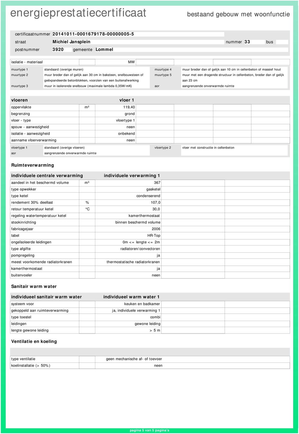 snelbouw (maximale lambda 0,35W/mK) aor aangrenzende onverwarmde ruimte vloeren vloer 1 119,40 begrenzing grond vloer - type vloertype 1 onbekend aanname vloerverwarming vloertype 1 standaard