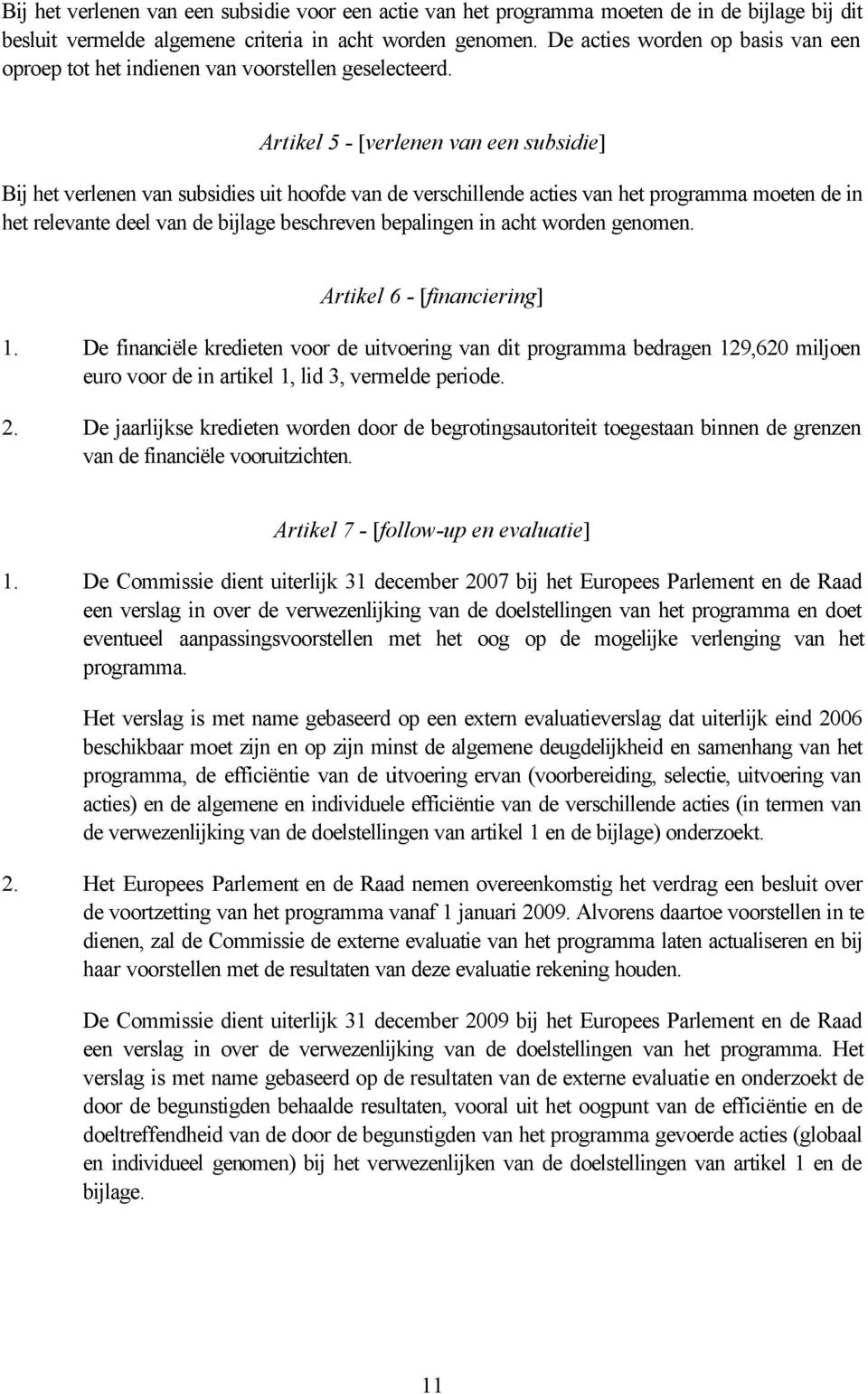 Artikel 5 - [verlenen van een subsidie] Bij het verlenen van subsidies uit hoofde van de verschillende acties van het programma moeten de in het relevante deel van de bijlage beschreven bepalingen in