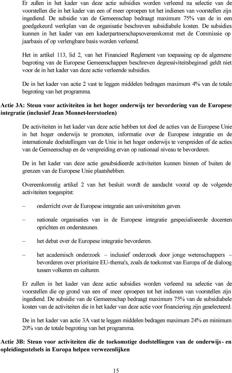 De subsidies kunnen in het kader van een kaderpartnerschapsovereenkomst met de Commissie op jaarbasis of op verlengbare basis worden verleend.