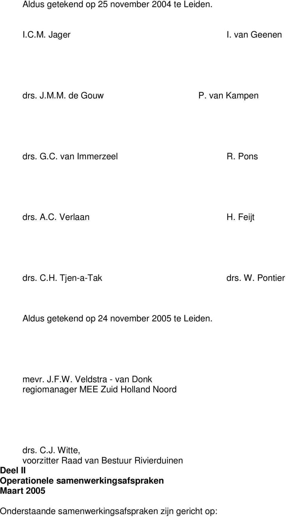 J.F.W. Veldstra - van Donk regiomanager MEE Zuid Holland Noord drs. C.J. Witte, voorzitter Raad van Bestuur Rivierduinen