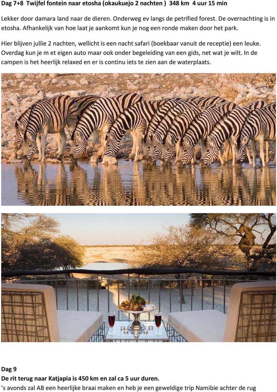 Hier blijven jullie 2 nachten, wellicht is een nacht safari (boekbaar vanuit de receptie) een leuke.