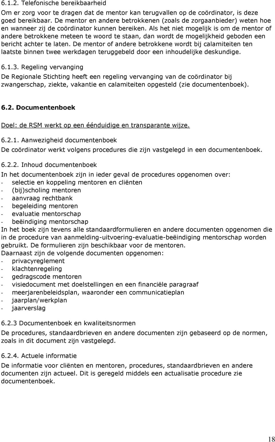 Als het niet mogelijk is om de mentor of andere betrokkene meteen te woord te staan, dan wordt de mogelijkheid geboden een bericht achter te laten.