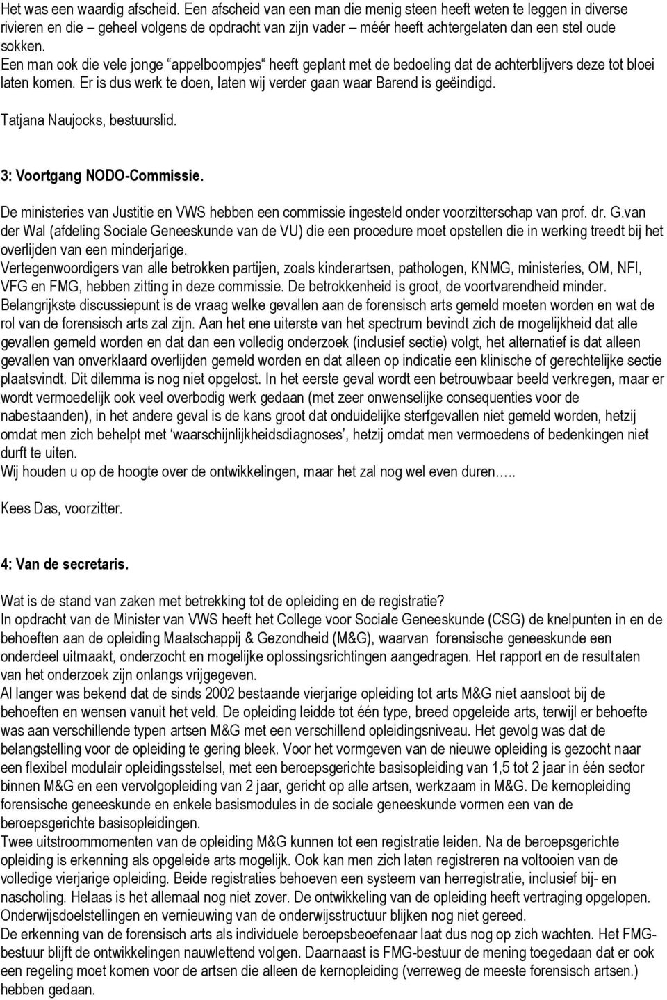 Een man ook die vele jonge appelboompjes heeft geplant met de bedoeling dat de achterblijvers deze tot bloei laten komen. Er is dus werk te doen, laten wij verder gaan waar Barend is geëindigd.