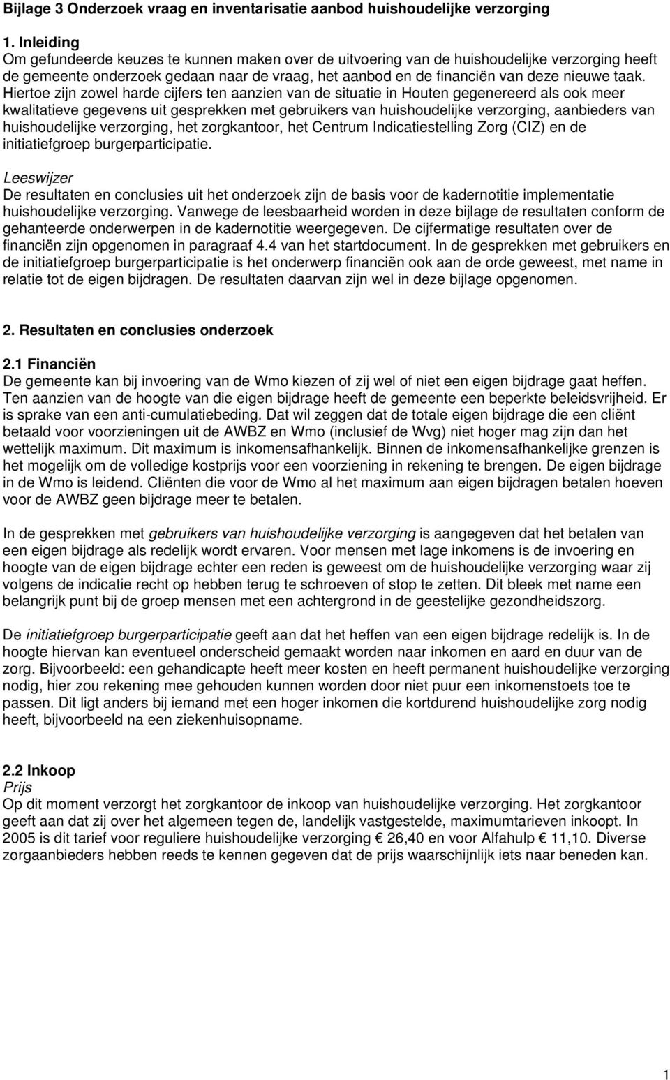 Hiertoe zijn zowel harde cijfers ten aanzien van de situatie in Houten gegenereerd als ook meer kwalitatieve gegevens uit gesprekken met gebruikers van huishoudelijke verzorging, aanbieders van