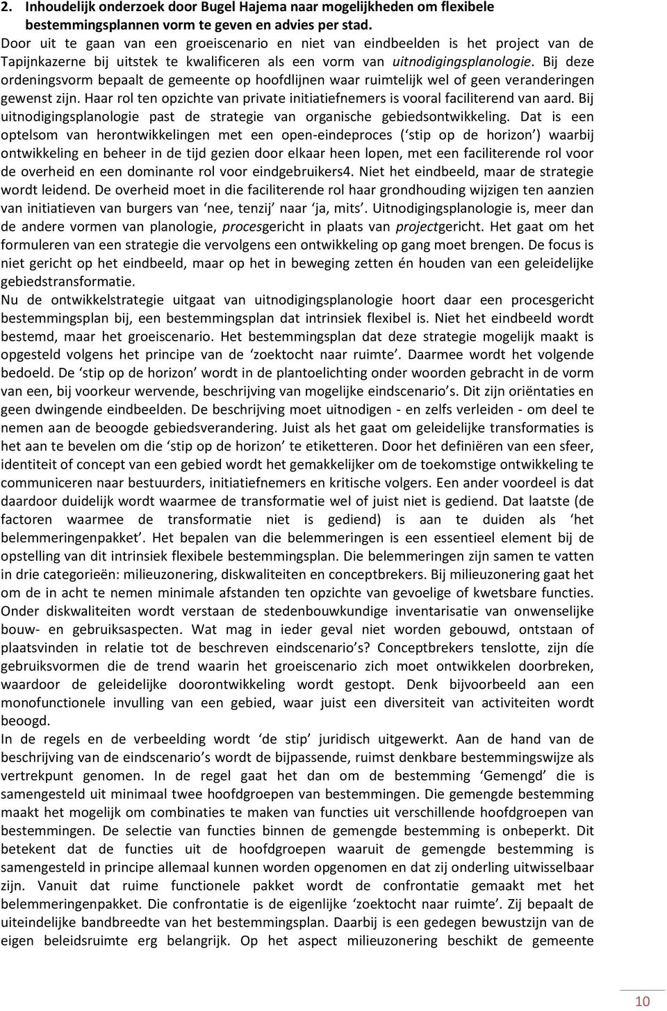 Bij deze ordeningsvorm bepaalt de gemeente op hoofdlijnen waar ruimtelijk wel of geen veranderingen gewenst zijn. Haar rol ten opzichte van private initiatiefnemers is vooral faciliterend van aard.