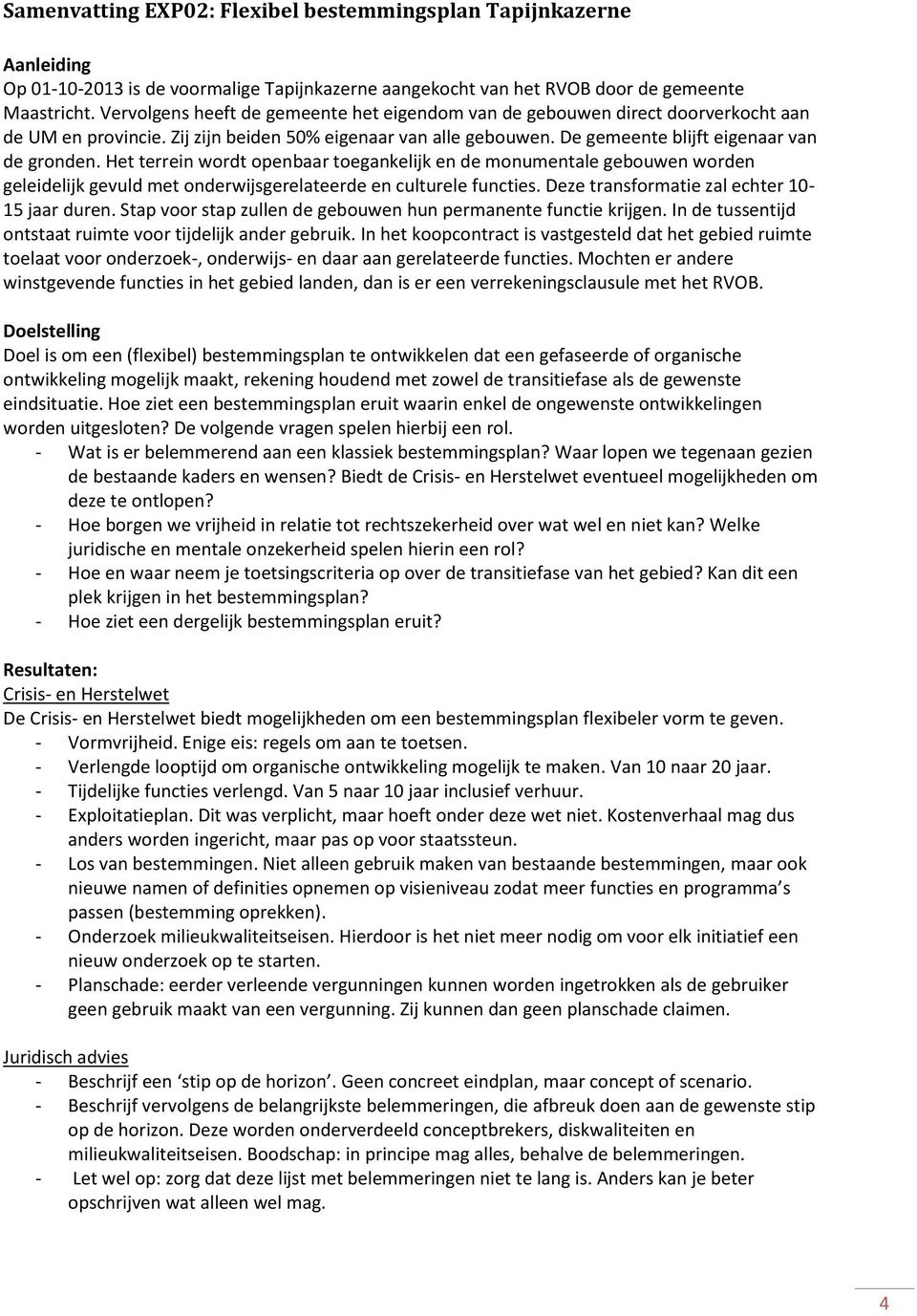 Het terrein wordt openbaar toegankelijk en de monumentale gebouwen worden geleidelijk gevuld met onderwijsgerelateerde en culturele functies. Deze transformatie zal echter 10-15 jaar duren.