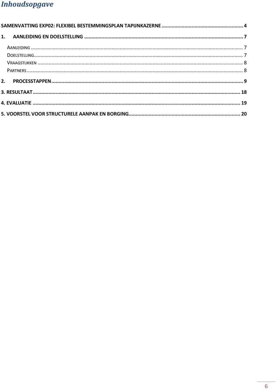 .. 7 VRAAGSTUKKEN... 8 PARTNERS... 8 2. PROCESSTAPPEN... 9 3. RESULTAAT.