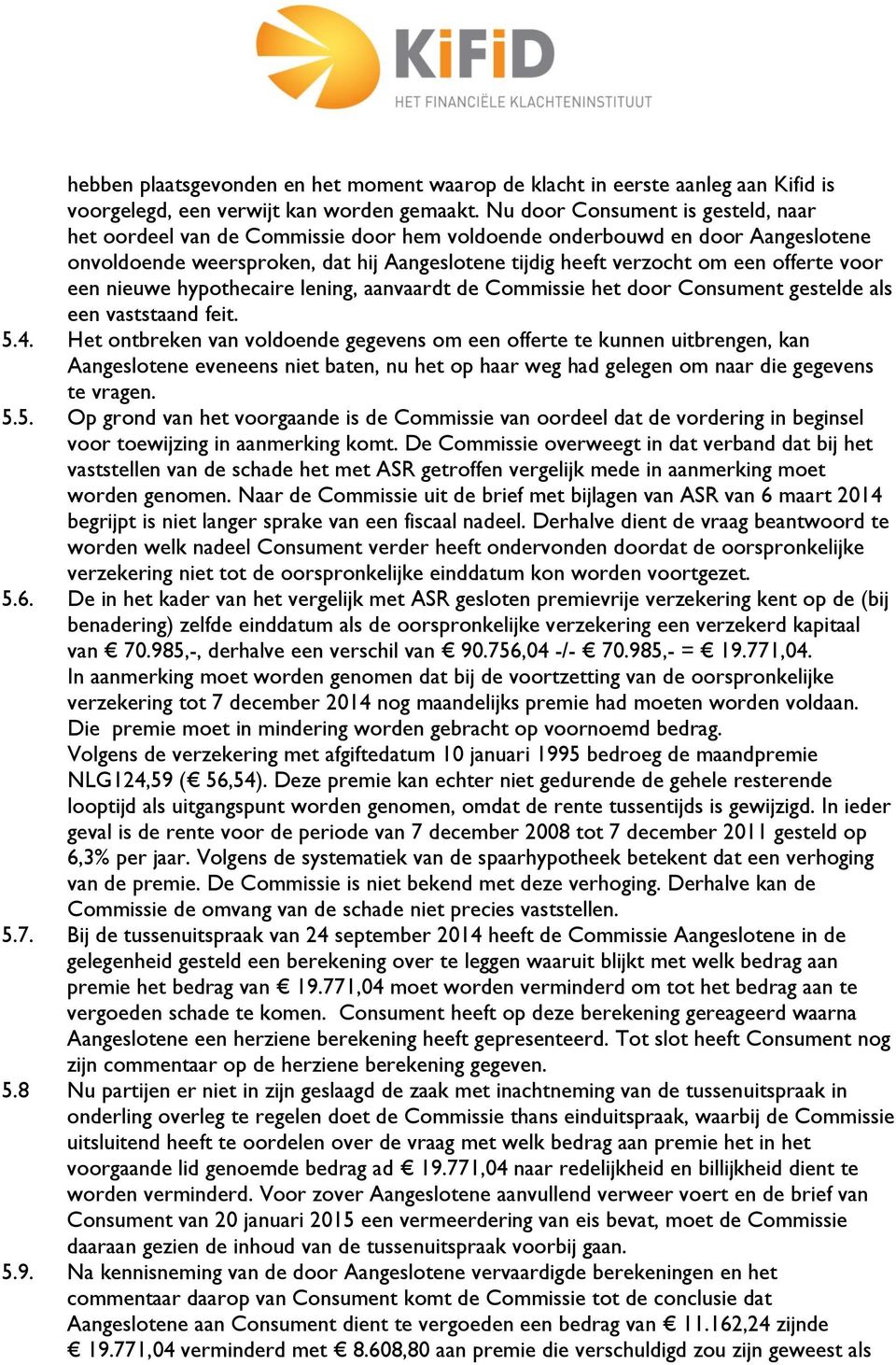 voor een nieuwe hypothecaire lening, aanvaardt de Commissie het door Consument gestelde als een vaststaand feit. 5.4.