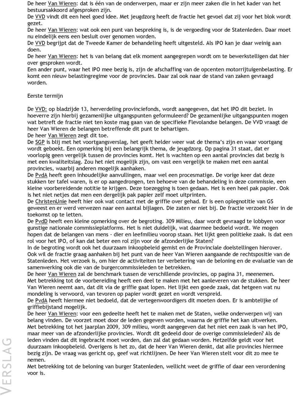 Daar moet nu eindelijk eens een besluit over genomen worden. De VVD begrijpt dat de Tweede Kamer de behandeling heeft uitgesteld. Als IPO kan je daar weinig aan doen.