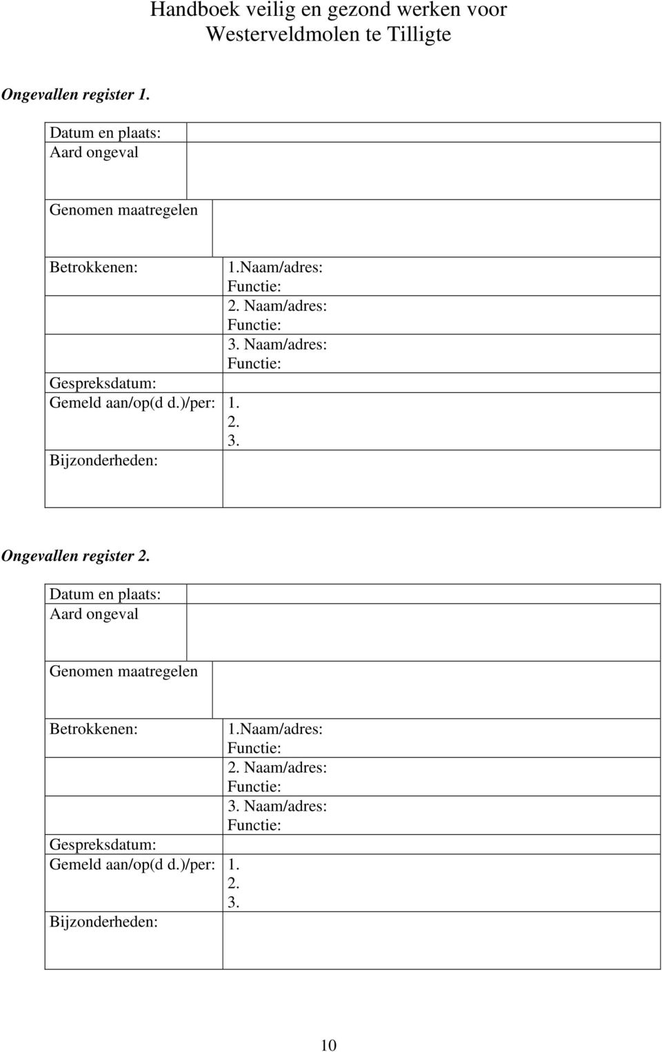 Datum en plaats: Aard ongeval Genomen maatregelen Betrokkenen: 1.Naam/adres: 2. Naam/adres: 3.