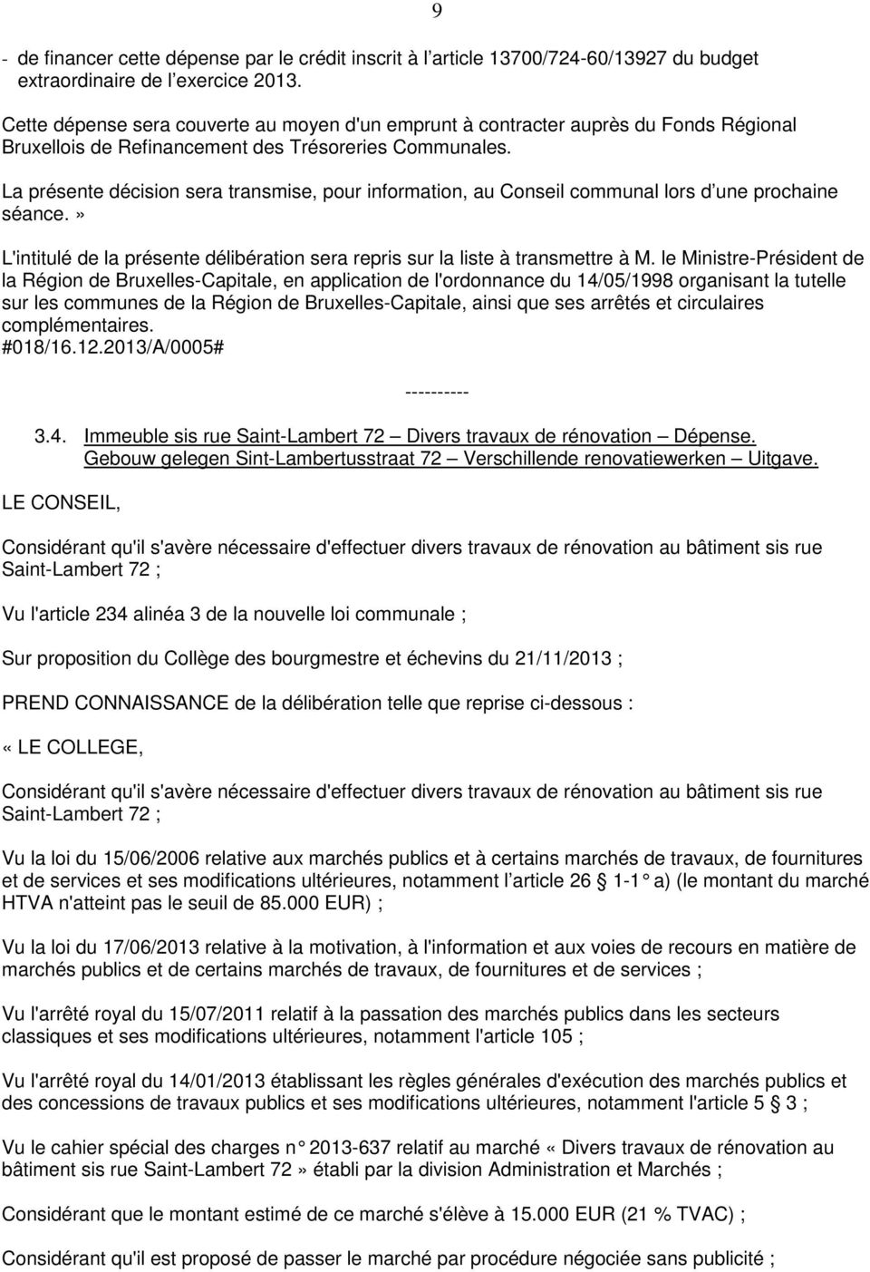 La présente décision sera transmise, pour information, au Conseil communal lors d une prochaine séance.» 9 L'intitulé de la présente délibération sera repris sur la liste à transmettre à M.