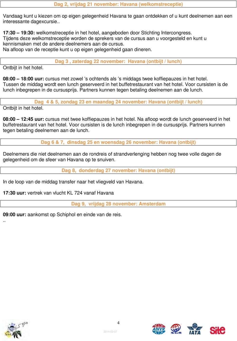 Tijdens deze welkomstreceptie worden de sprekers van de cursus aan u voorgesteld en kunt u kennismaken met de andere deelnemers aan de cursus.