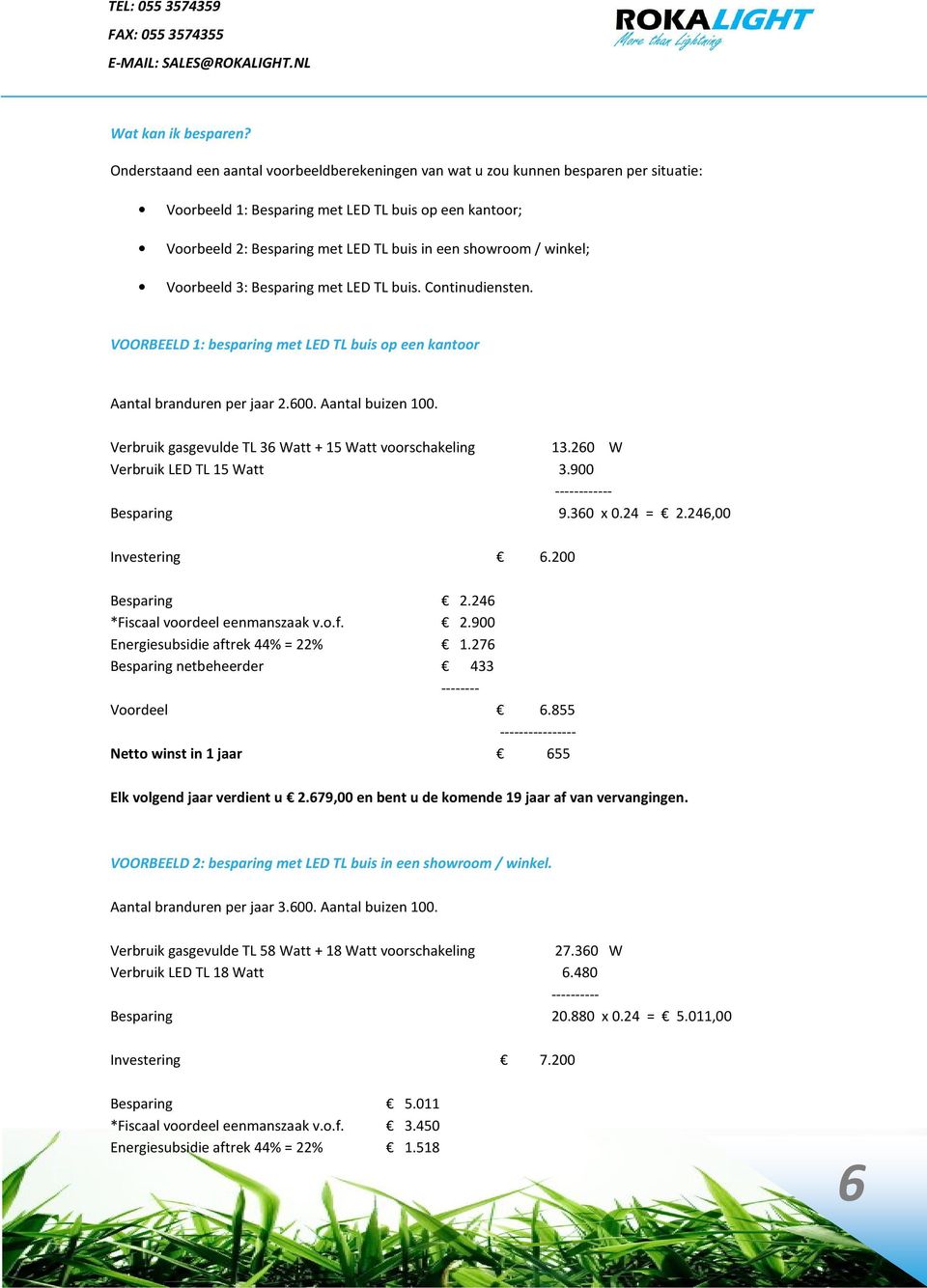 / winkel; Voorbeeld 3: Besparing met LED TL buis. Continudiensten. VOORBEELD 1: besparing met LED TL buis op een kantoor Aantal branduren per jaar 2.600. Aantal buizen 100.