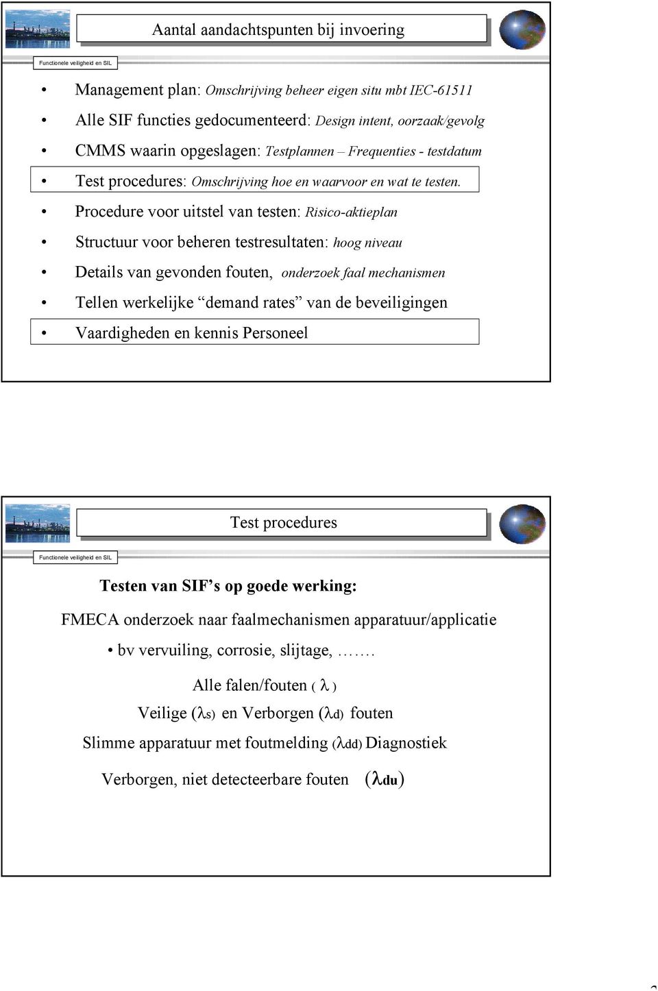 Procedure voor uitstel van testen: Risico-aktieplan Structuur voor beheren testresultaten: hoog niveau Details van gevonden fouten, onderzoek faal mechanismen Tellen werkelijke demand rates van de