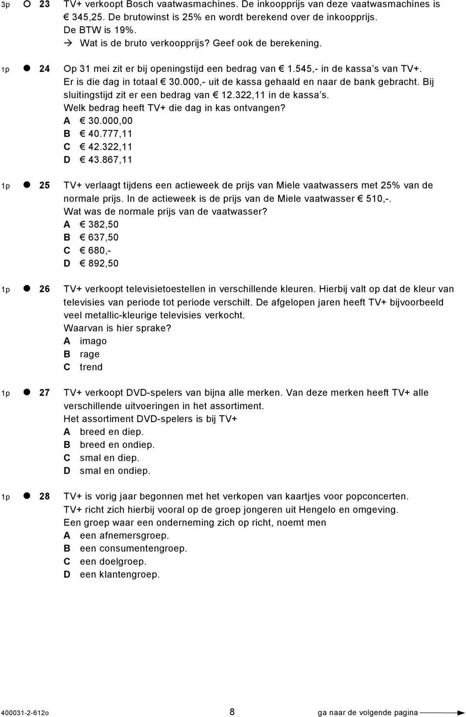 Bij sluitingstijd zit er een bedrag van 12.322,11 in de kassa s. Welk bedrag heeft TV+ die dag in kas ontvangen? A 30.000,00 B 40.777,11 C 42.322,11 D 43.