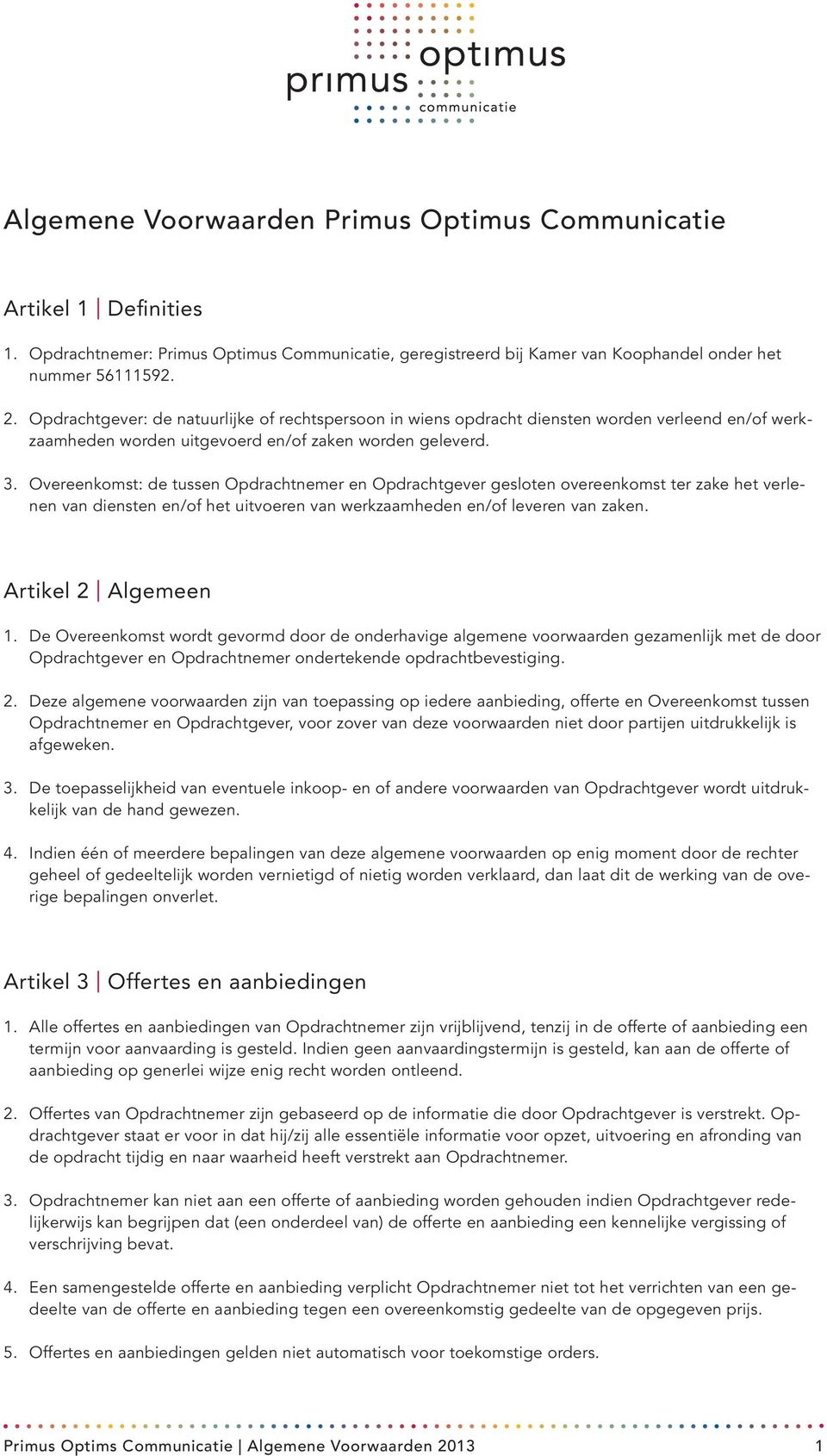 Overeenkomst: de tussen Opdrachtnemer en Opdrachtgever gesloten overeenkomst ter zake het verlenen van diensten en/of het uitvoeren van werkzaamheden en/of leveren van zaken. Artikel 2 Algemeen 1.