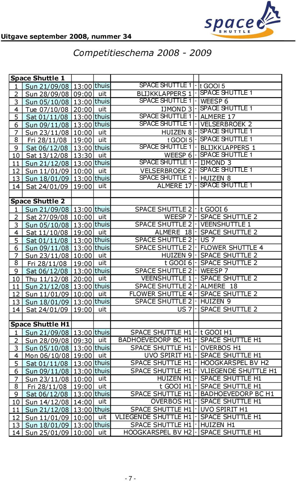 uit HUIZEN 8 - SPACE SHUTTLE 1 8 Fri 28/11/08 19:00 uit t GOOI 5 - SPACE SHUTTLE 1 9 Sat 06/12/08 13:00 thuis SPACE SHUTTLE 1 - BLIJKKLAPPERS 1 10 Sat 13/12/08 13:30 uit WEESP 6 - SPACE SHUTTLE 1 11