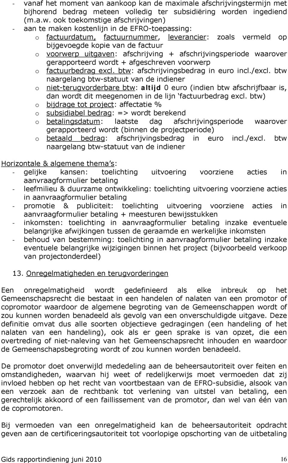 ook toekomstige afschrijvingen) - aan te maken kostenlijn in de EFRO-toepassing: o factuurdatum, factuurnummer, leverancier: zoals vermeld op bijgevoegde kopie van de factuur o voorwerp uitgaven: