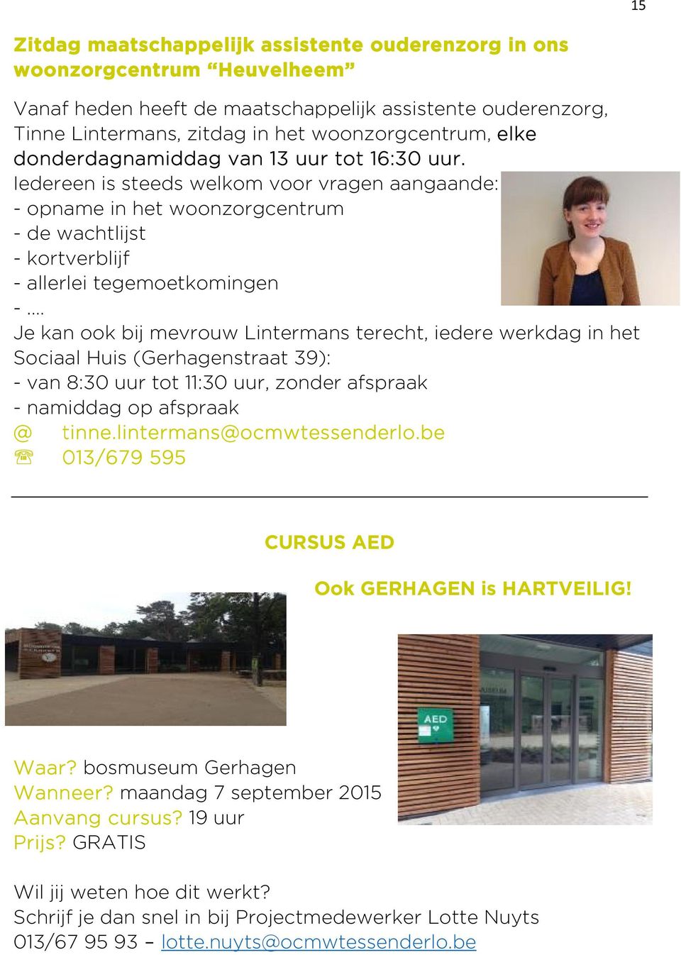 Je kan ook bij mevrouw Lintermans terecht, iedere werkdag in het Sociaal Huis (Gerhagenstraat 39): - van 8:30 uur tot 11:30 uur, zonder afspraak - namiddag op afspraak @ tinne.