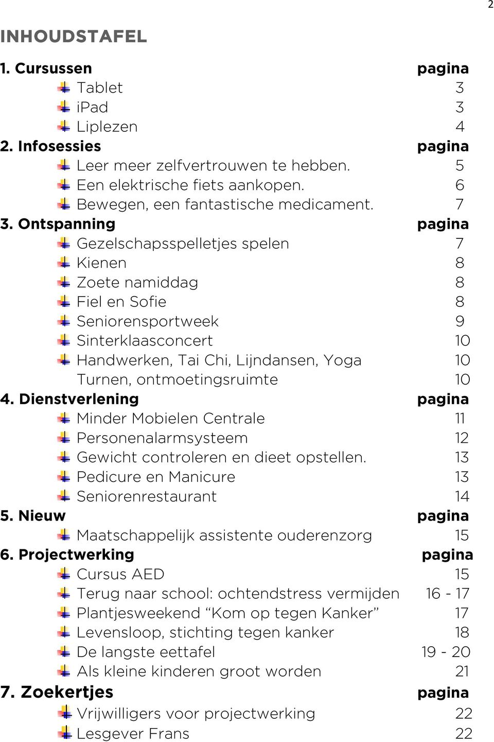 ontmoetingsruimte 10 4. Dienstverlening pagina Minder Mobielen Centrale 11 Personenalarmsysteem 12 Gewicht controleren en dieet opstellen. 13 Pedicure en Manicure 13 Seniorenrestaurant 14 5.