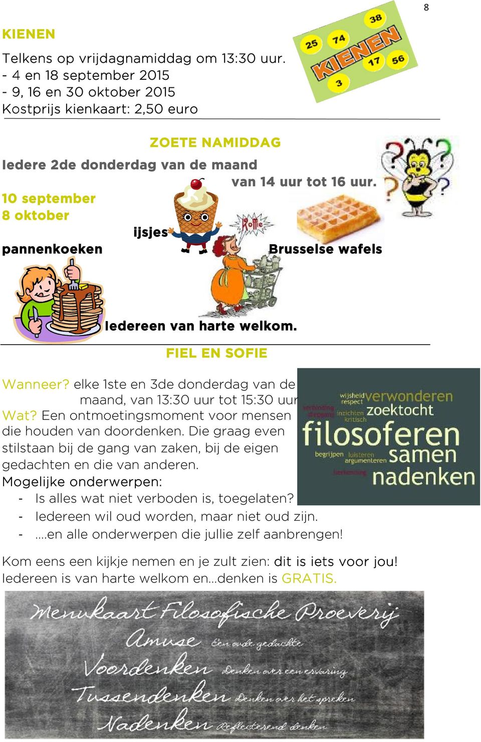 10 september 8 oktober ijsjes pannenkoeken Brusselse wafels Iedereen van harte welkom. FIEL EN SOFIE Wanneer? elke 1ste en 3de donderdag van de maand, van 13:30 uur tot 15:30 uur Wat?