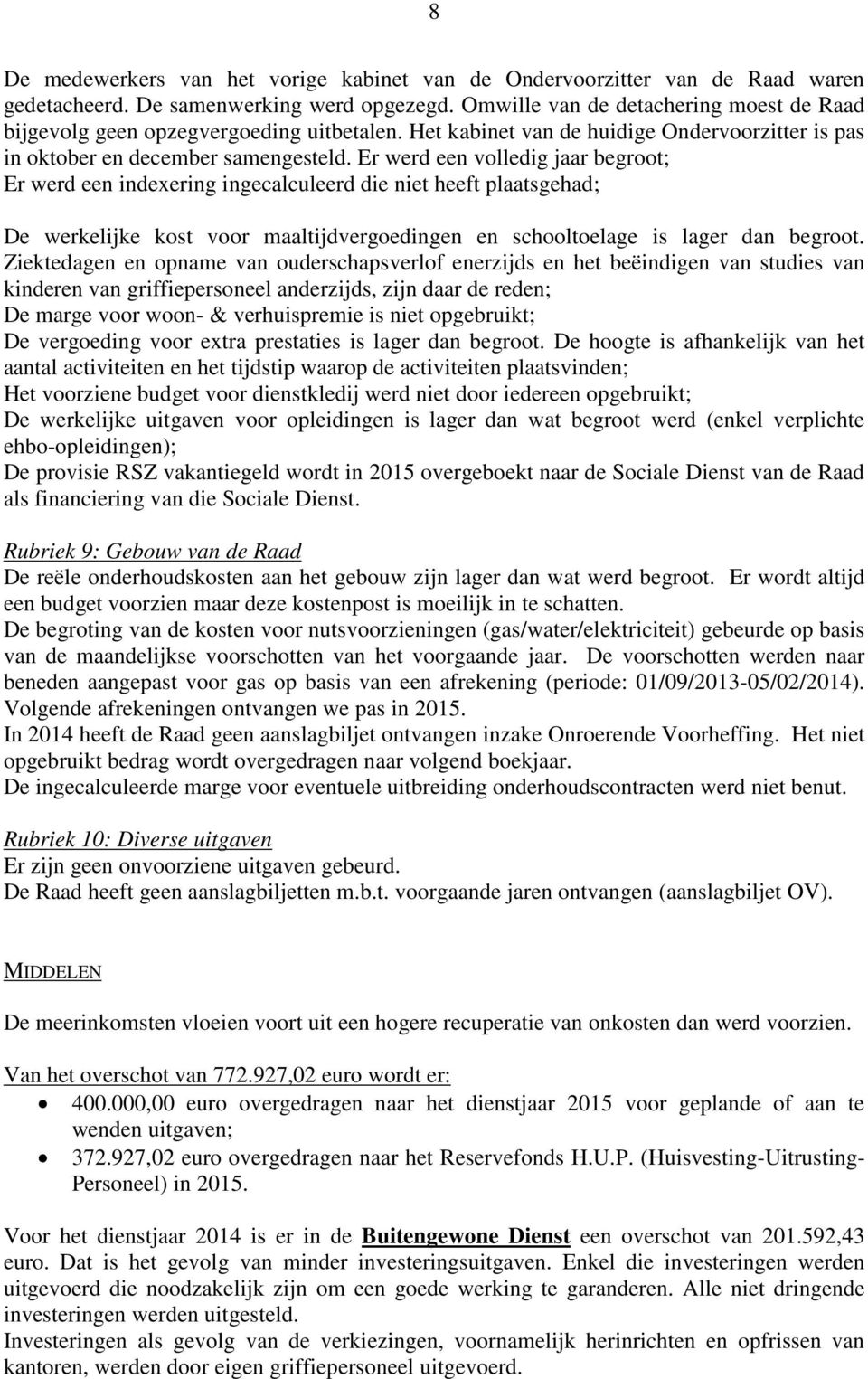 Er werd een volledig jaar begroot; Er werd een indexering ingecalculeerd die niet heeft plaatsgehad; De werkelijke kost voor maaltijdvergoedingen en schooltoelage is lager dan begroot.