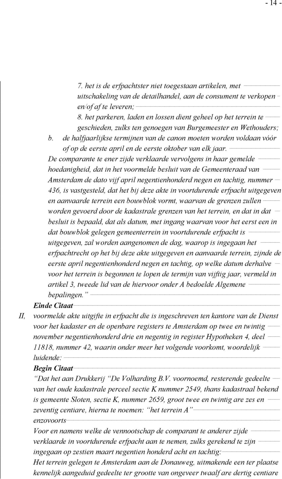 de halfjaarlijkse termijnen van de canon moeten worden voldaan vóór of op de eerste april en de eerste oktober van elk jaar.