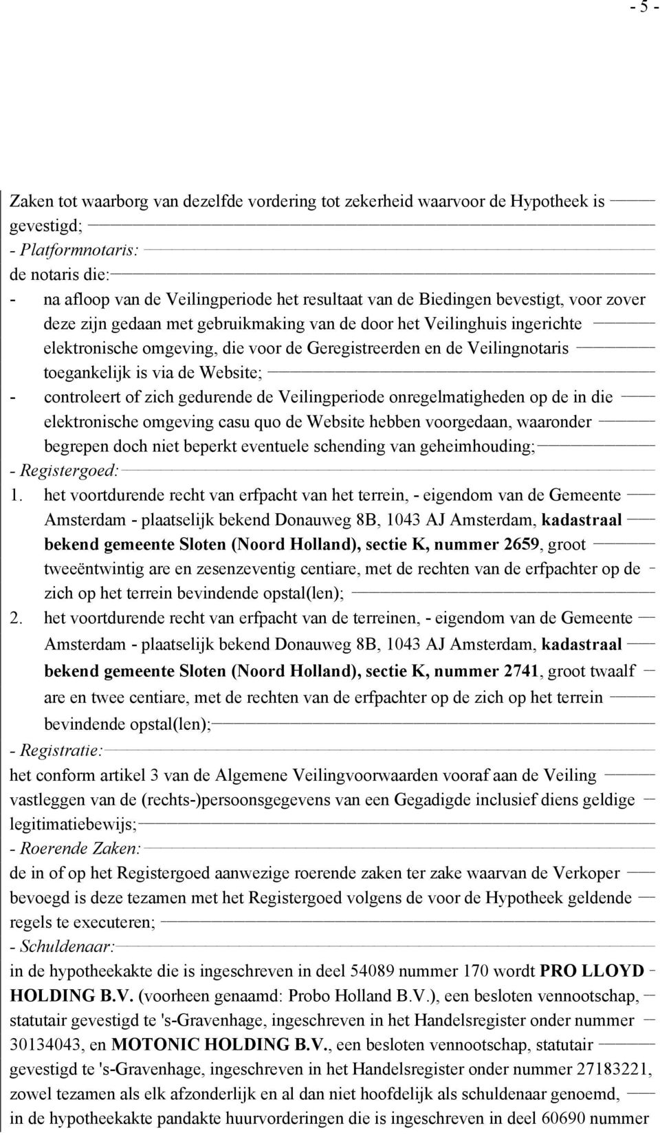 Website; - controleert of zich gedurende de Veilingperiode onregelmatigheden op de in die elektronische omgeving casu quo de Website hebben voorgedaan, waaronder begrepen doch niet beperkt eventuele