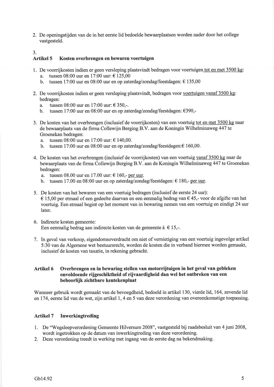 tussen 17:00 uur en 08:00 uur en op zaterdaglzondaglfeestdagen: 135,00 2. De voorrijkosten indien er geen versleping plaatsvindt, bedragen voor voertuigen vanaf 3500 kg: bedragen: a.