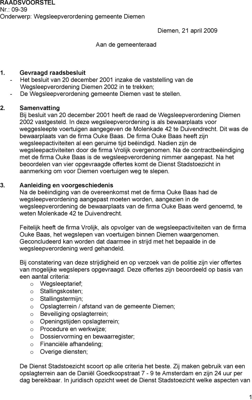 In deze wegsleepverordening is als bewaarplaats voor weggesleepte voertuigen aangegeven de Molenkade 42 te Duivendrecht. Dit was de bewaarplaats van de firma Ouke Baas.