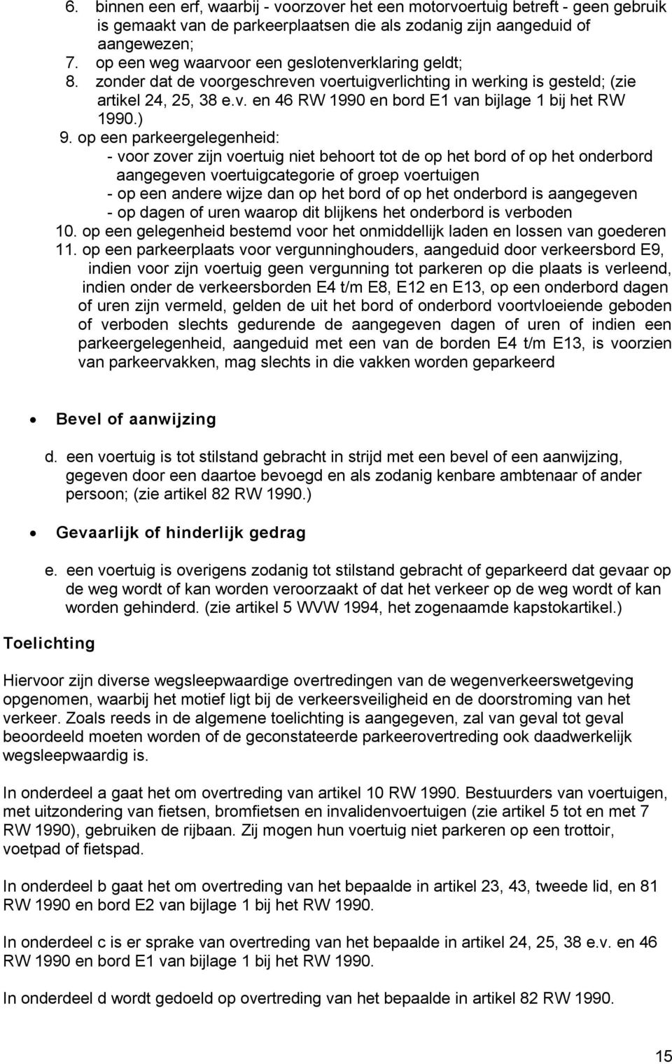 ) 9. op een parkeergelegenheid: - voor zover zijn voertuig niet behoort tot de op het bord of op het onderbord aangegeven voertuigcategorie of groep voertuigen - op een andere wijze dan op het bord