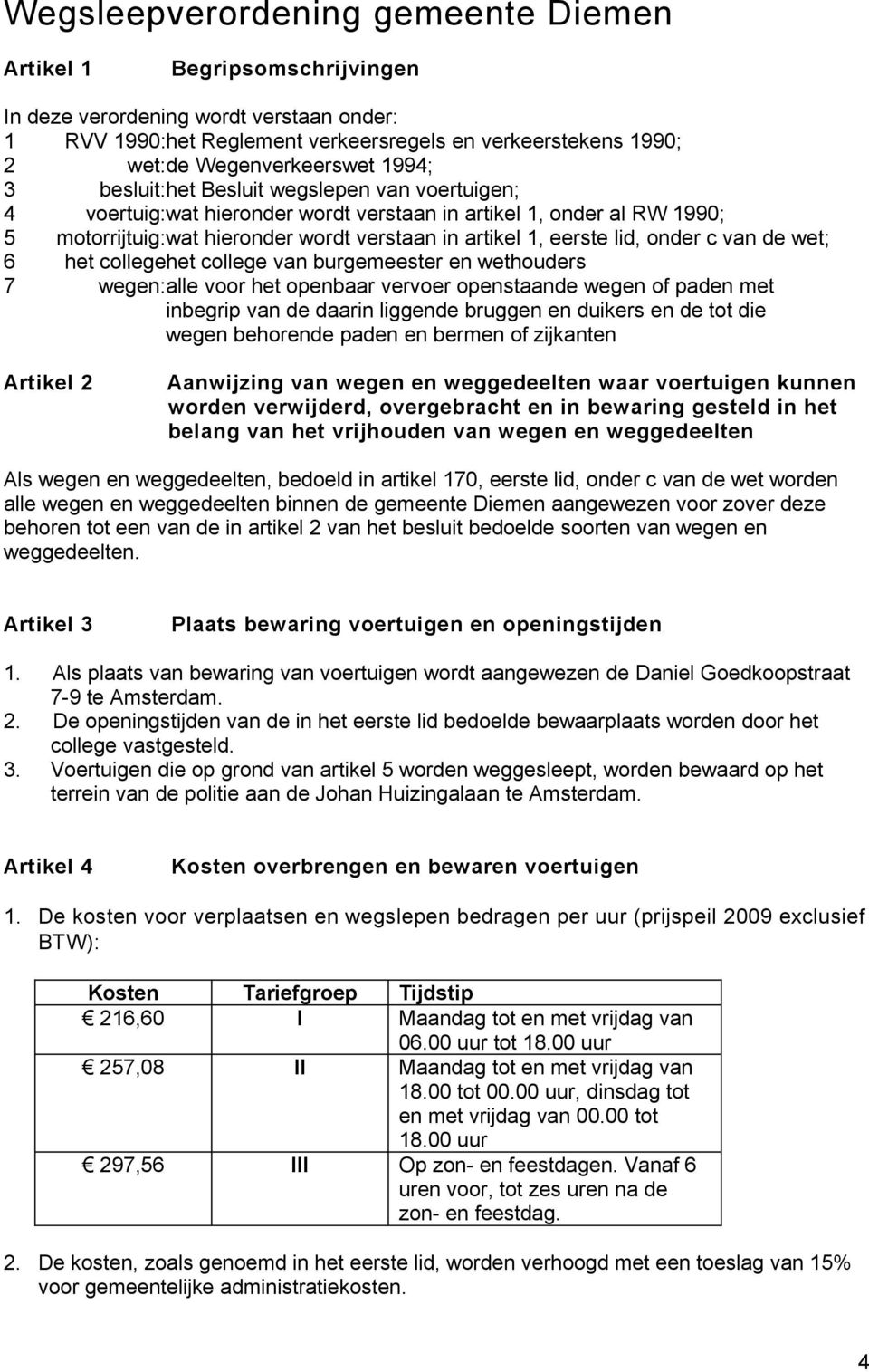 onder c van de wet; 6 7 het collegehet college van burgemeester en wethouders wegen: alle voor het openbaar vervoer openstaande wegen of paden met inbegrip van de daarin liggende bruggen en duikers