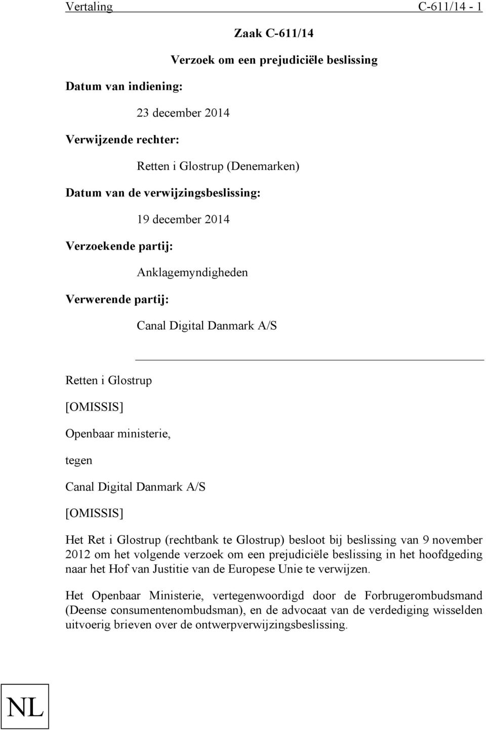 i Glostrup (rechtbank te Glostrup) besloot bij beslissing van 9 november 2012 om het volgende verzoek om een prejudiciële beslissing in het hoofdgeding naar het Hof van Justitie van de Europese Unie