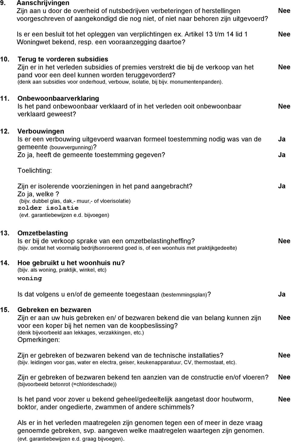 Terug te vorderen subsidies Zijn er in het verleden subsidies of premies verstrekt die bij de verkoop van het pand voor een deel kunnen worden teruggevorderd?