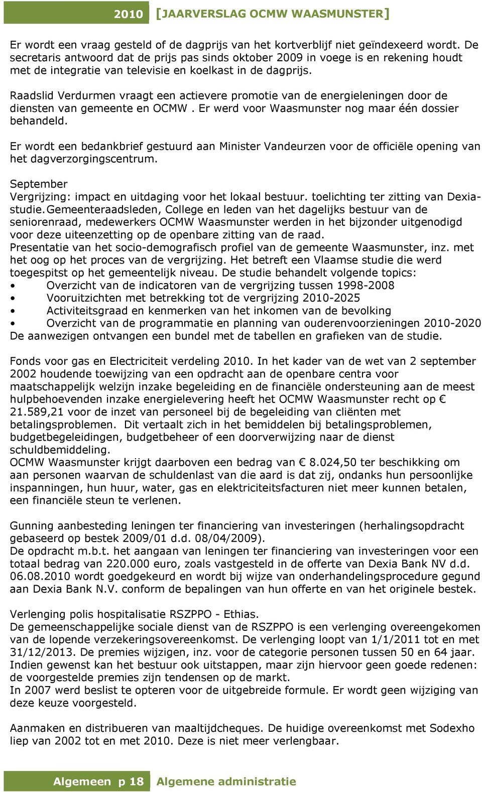 Raadslid Verdurmen vraagt een actievere promotie van de energieleningen door de diensten van gemeente en OCMW. Er werd voor Waasmunster nog maar één dossier behandeld.