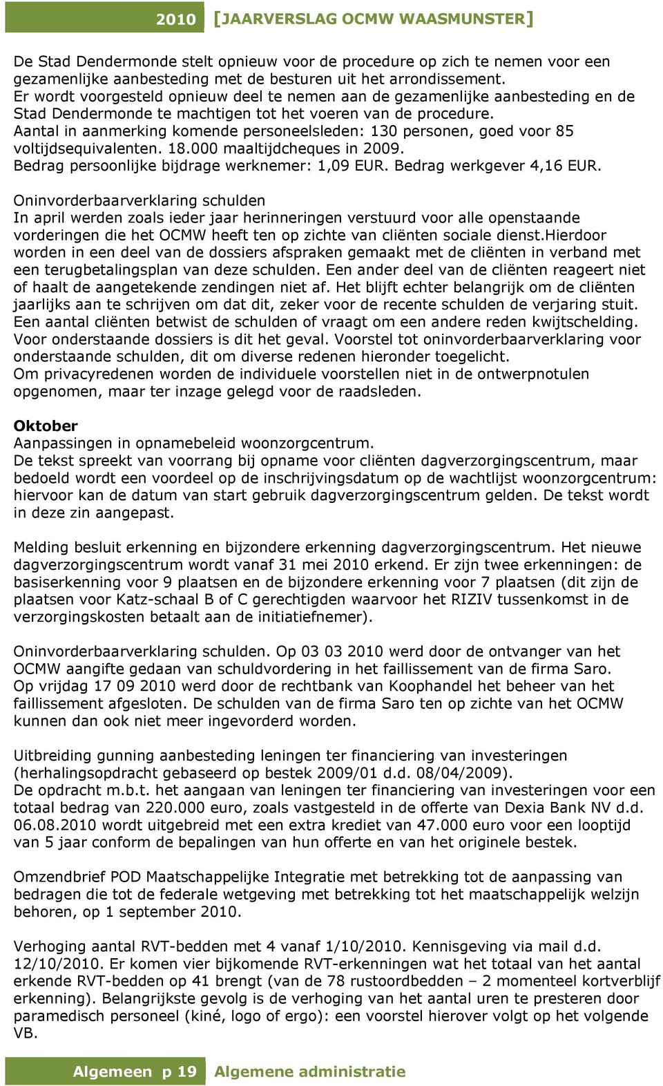 Aantal in aanmerking komende personeelsleden: 130 personen, goed voor 85 voltijdsequivalenten. 18.000 maaltijdcheques in 2009. Bedrag persoonlijke bijdrage werknemer: 1,09 EUR.