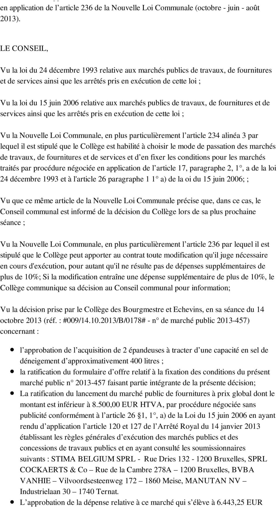 relative aux marchés publics de travaux, de fournitures et de services ainsi que les arrêtés pris en exécution de cette loi ; Vu la Nouvelle Loi Communale, en plus particulièrement l article 234