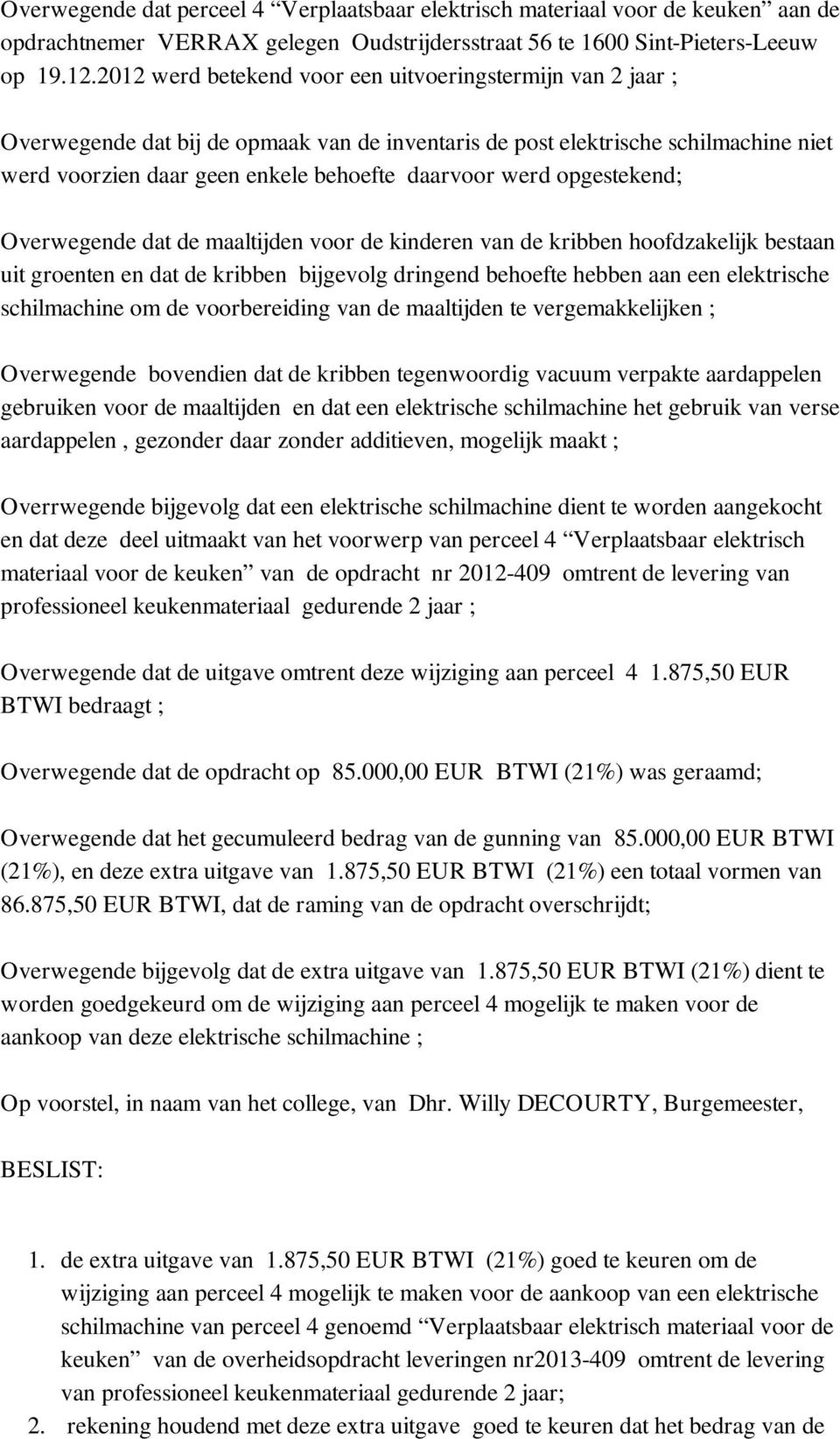 opgestekend; Overwegende dat de maaltijden voor de kinderen van de kribben hoofdzakelijk bestaan uit groenten en dat de kribben bijgevolg dringend behoefte hebben aan een elektrische schilmachine om