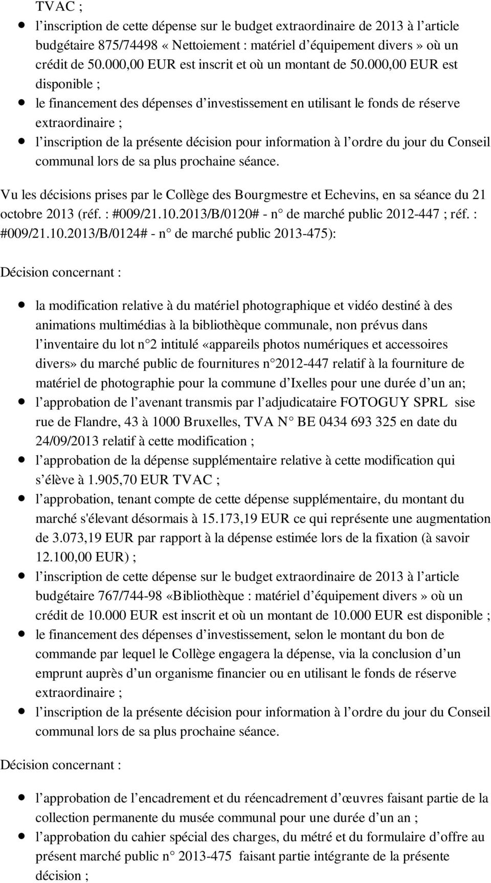 000,00 EUR est disponible ; le financement des dépenses d investissement en utilisant le fonds de réserve extraordinaire ; l inscription de la présente décision pour information à l ordre du jour du