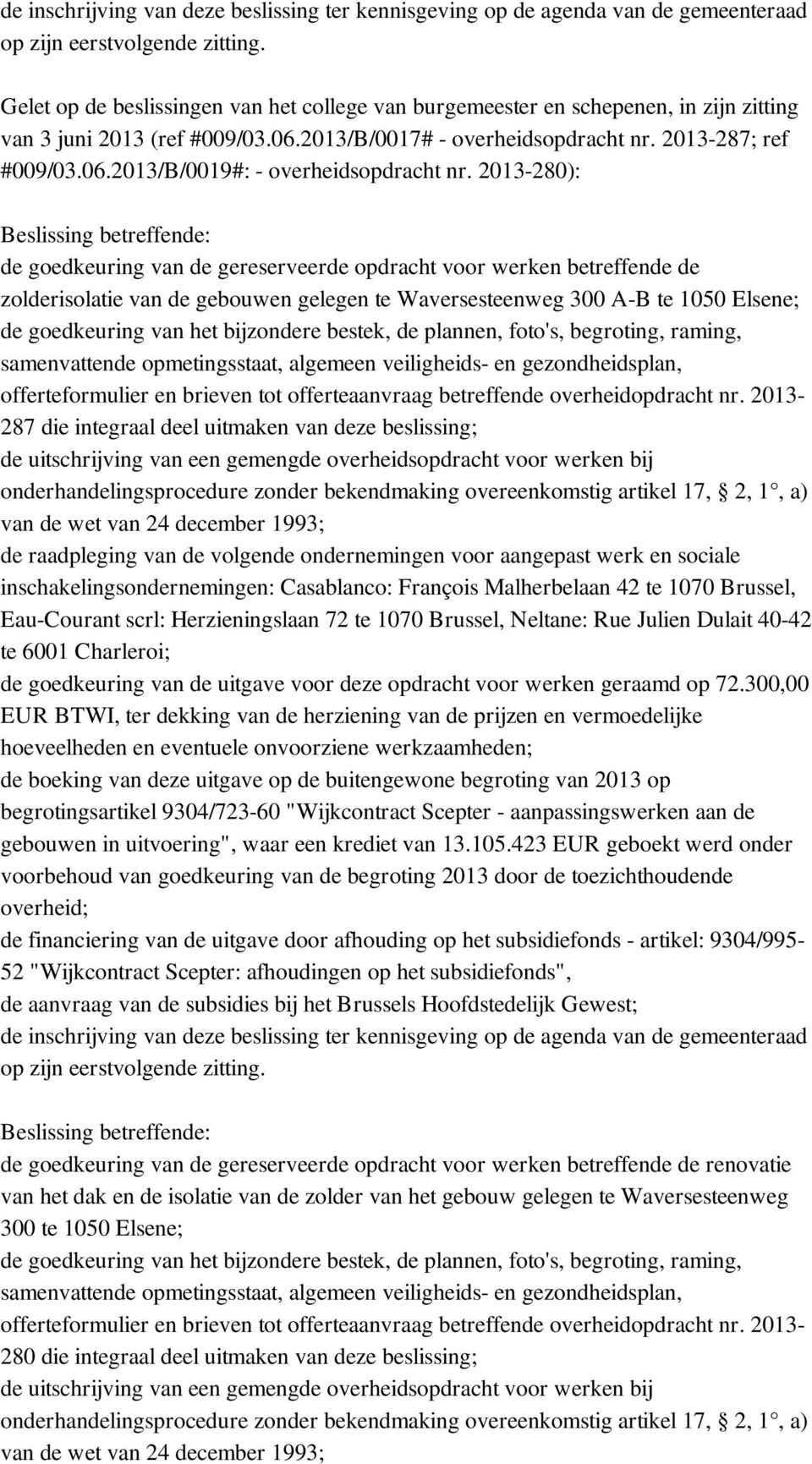 2013-280): Beslissing betreffende: de goedkeuring van de gereserveerde opdracht voor werken betreffende de zolderisolatie van de gebouwen gelegen te Waversesteenweg 300 A-B te 1050 Elsene; de