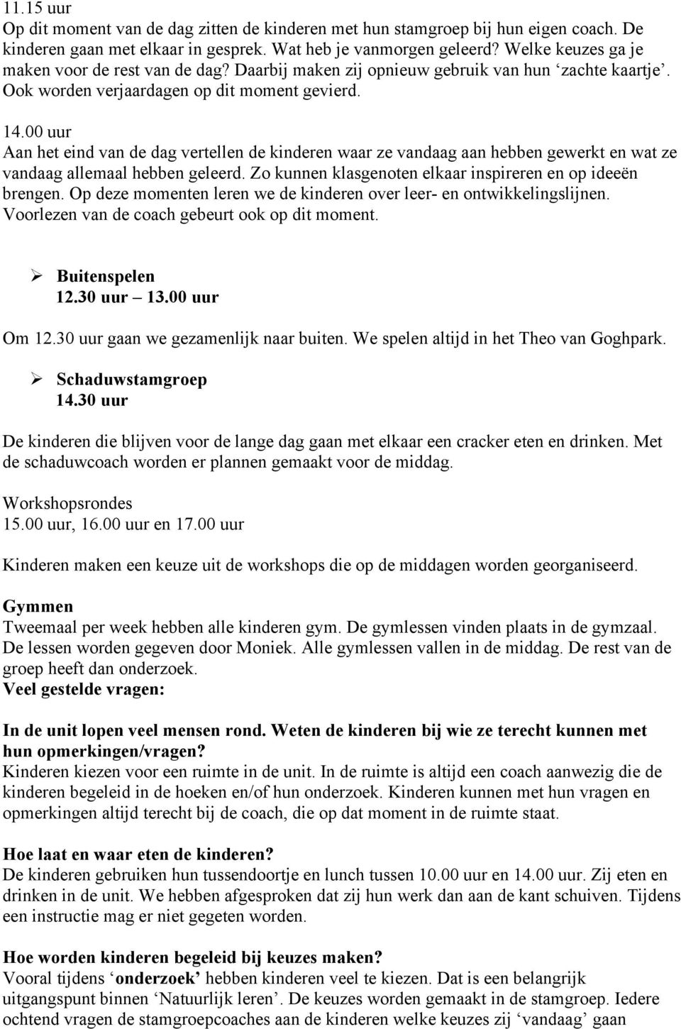 00 uur Aan het eind van de dag vertellen de kinderen waar ze vandaag aan hebben gewerkt en wat ze vandaag allemaal hebben geleerd. Zo kunnen klasgenoten elkaar inspireren en op ideeën brengen.