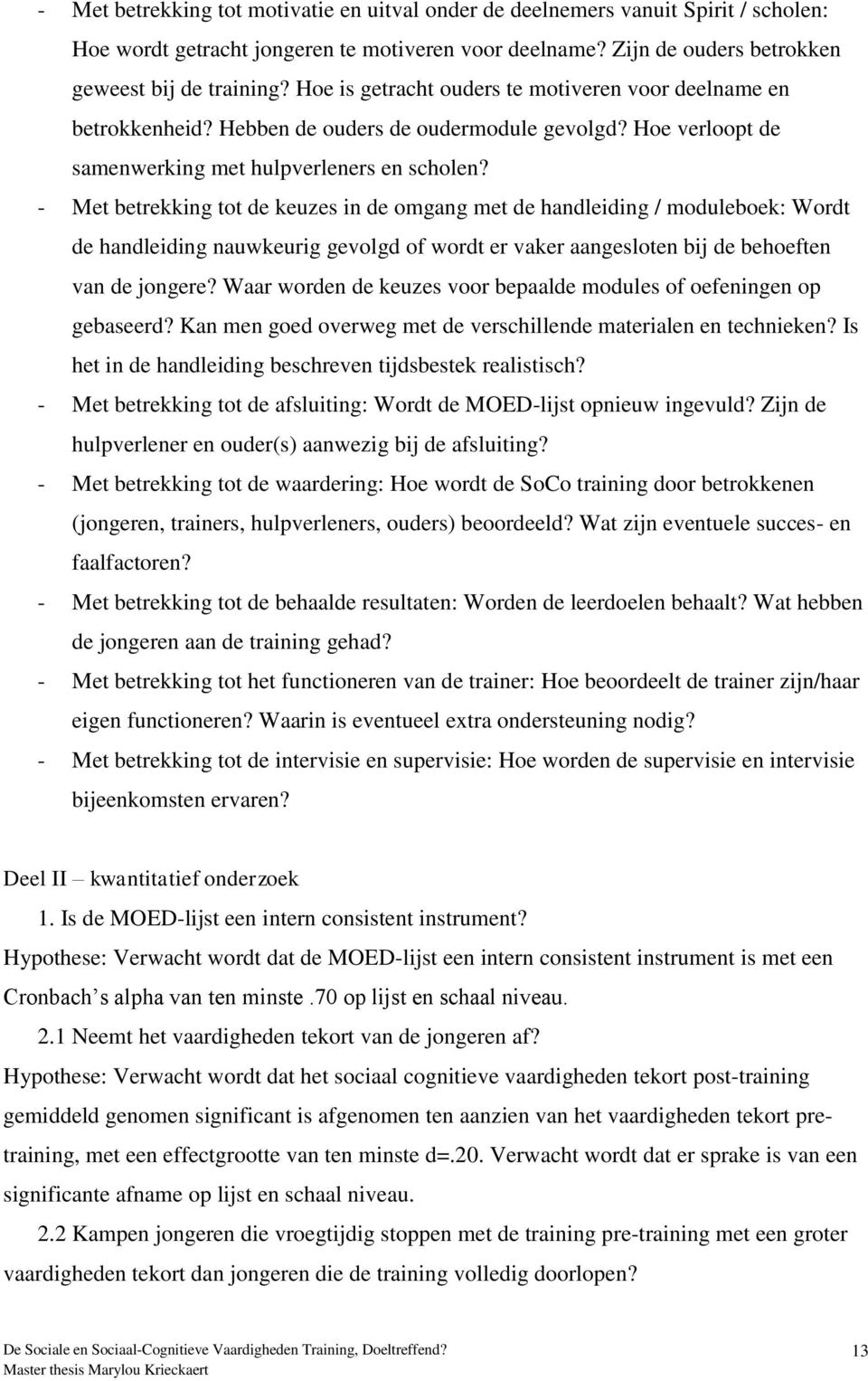 - Met betrekking tot de keuzes in de omgang met de handleiding / moduleboek: Wordt de handleiding nauwkeurig gevolgd of wordt er vaker aangesloten bij de behoeften van de jongere?