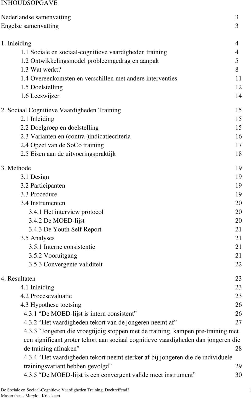 2 Doelgroep en doelstelling 15 2.3 Varianten en (contra-)indicatiecriteria 16 2.4 Opzet van de SoCo training 17 2.5 Eisen aan de uitvoeringspraktijk 18 3. Methode 19 3.1 Design 19 3.