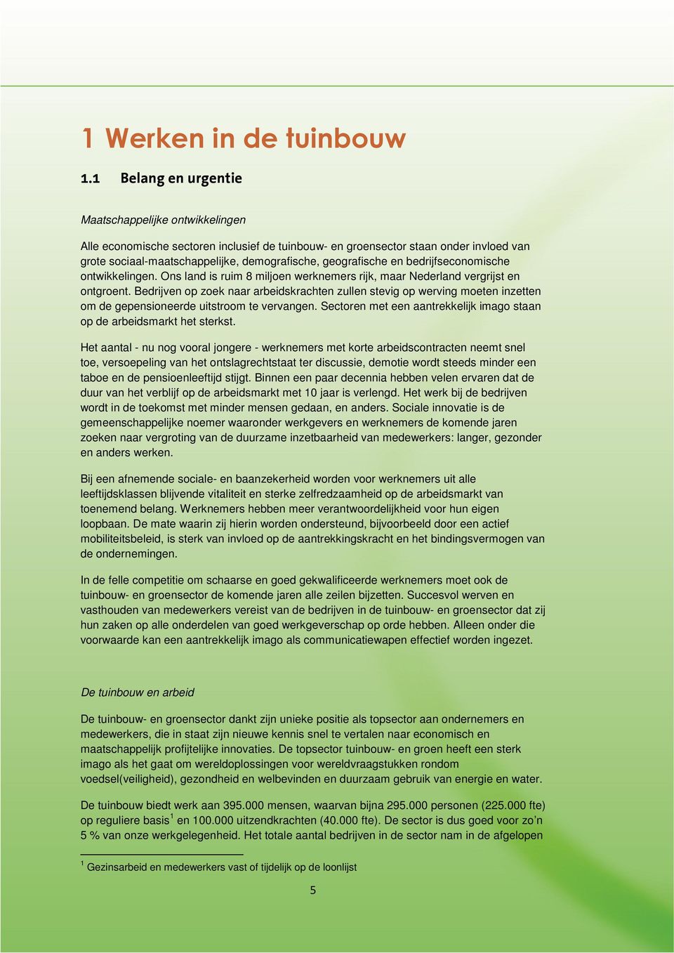 geografische en bedrijfseconomische ontwikkelingen. Ons land is ruim 8 miljoen werknemers rijk, maar Nederland vergrijst en ontgroent.