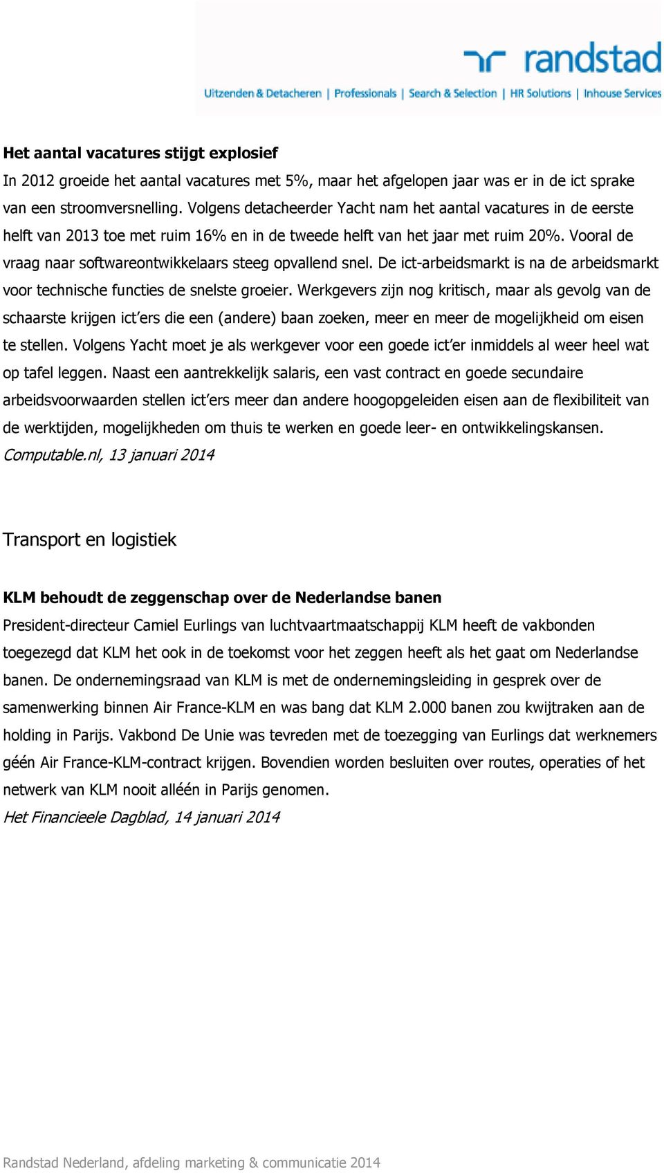 Vooral de vraag naar softwareontwikkelaars steeg opvallend snel. De ict-arbeidsmarkt is na de arbeidsmarkt voor technische functies de snelste groeier.